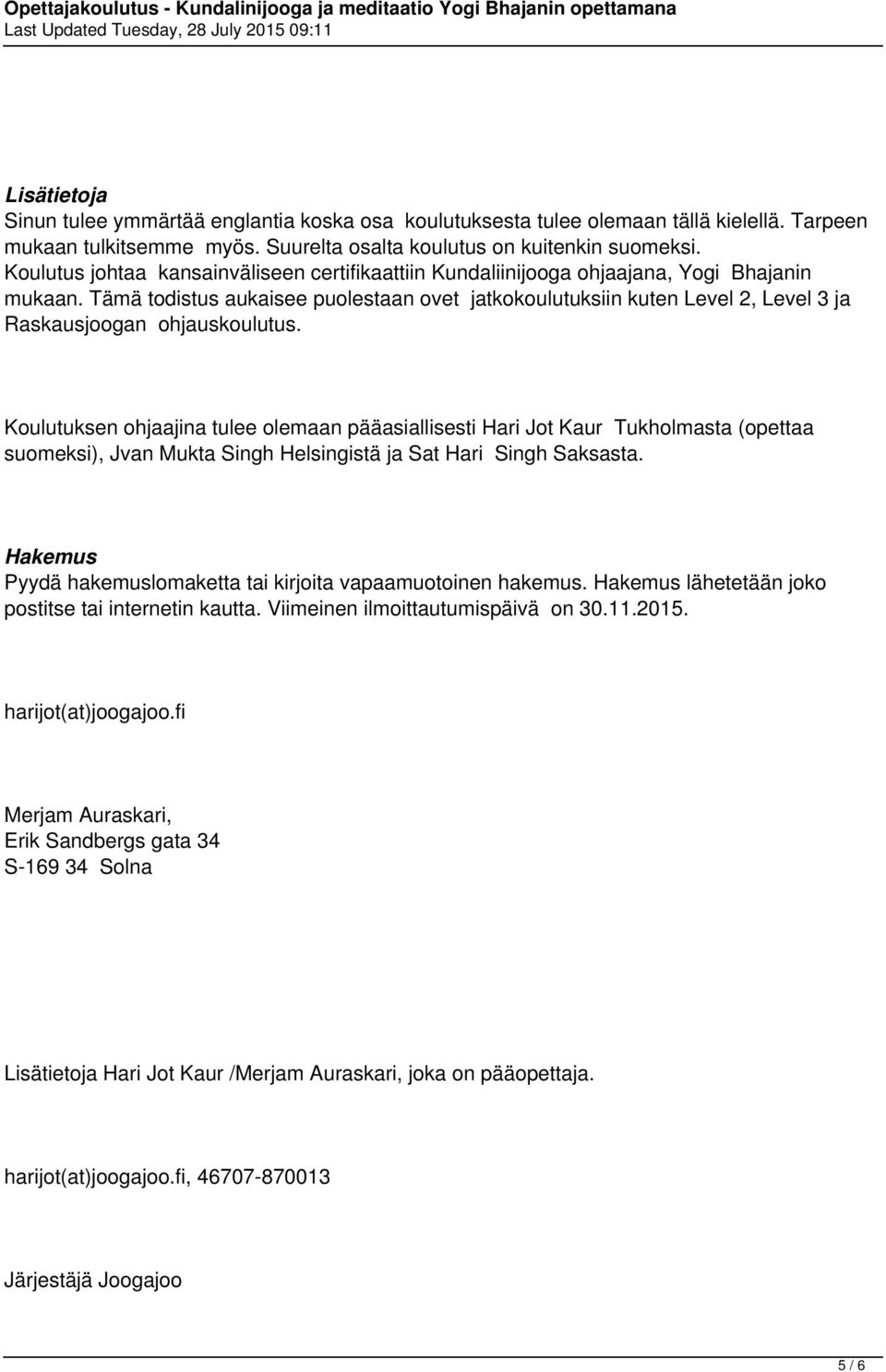 Tämä todistus aukaisee puolestaan ovet jatkokoulutuksiin kuten Level 2, Level 3 ja Raskausjoogan ohjauskoulutus.