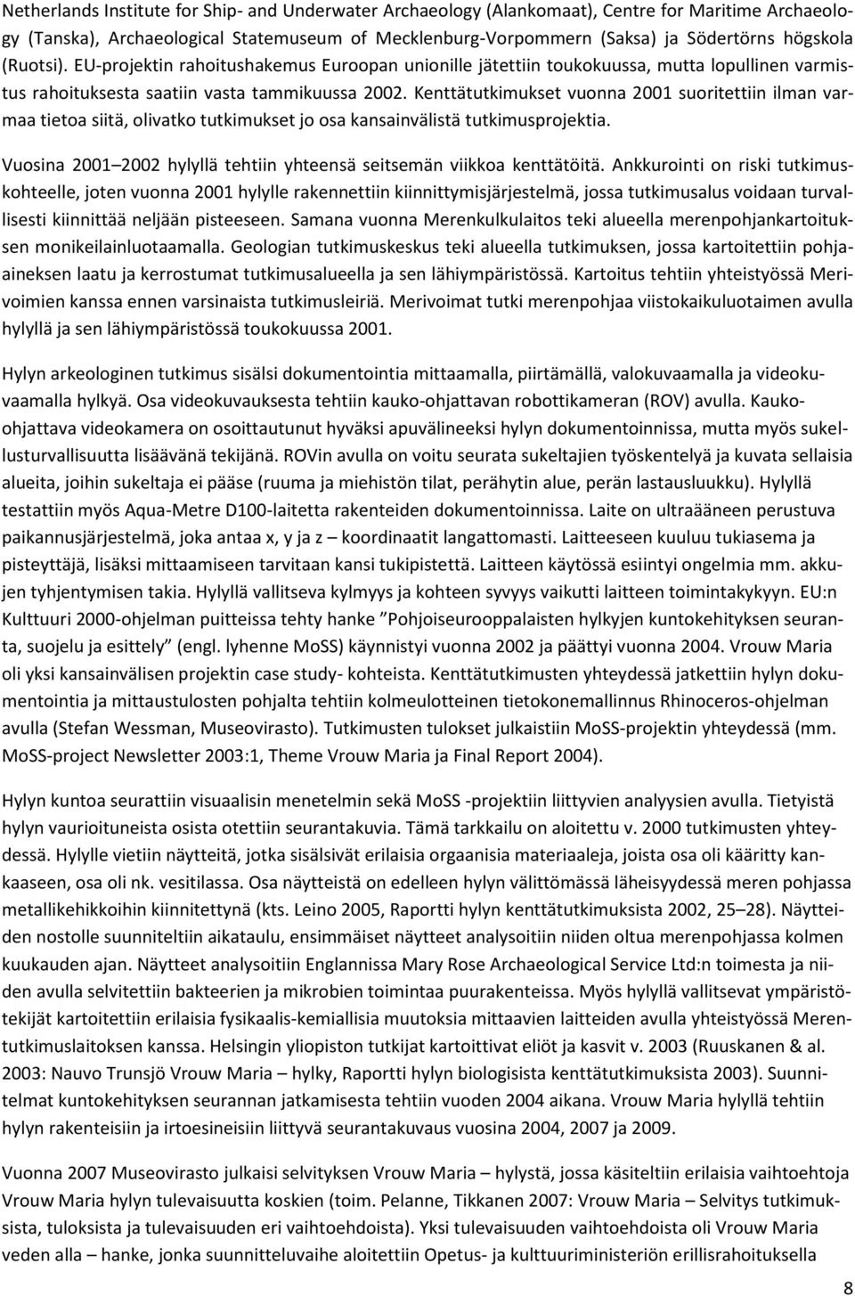 Kenttätutkimukset vuonna 2001 suoritettiin ilman varmaa tietoa siitä, olivatko tutkimukset jo osa kansainvälistä tutkimusprojektia.