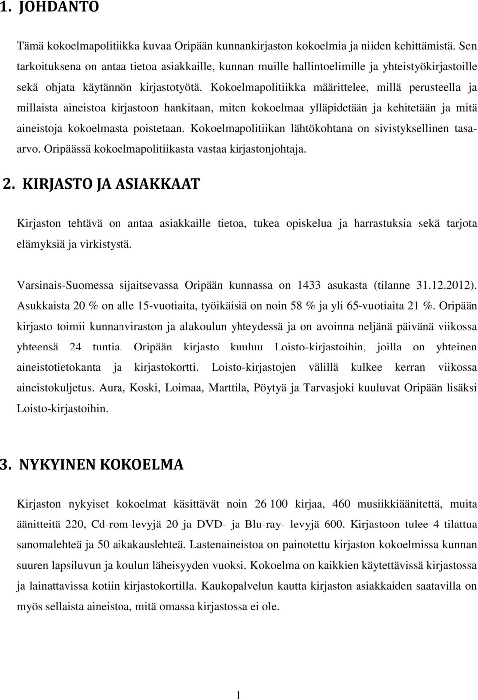 Kokoelmapolitiikka määrittelee, millä perusteella ja millaista aineistoa kirjastoon hankitaan, miten kokoelmaa ylläpidetään ja kehitetään ja mitä aineistoja kokoelmasta poistetaan.