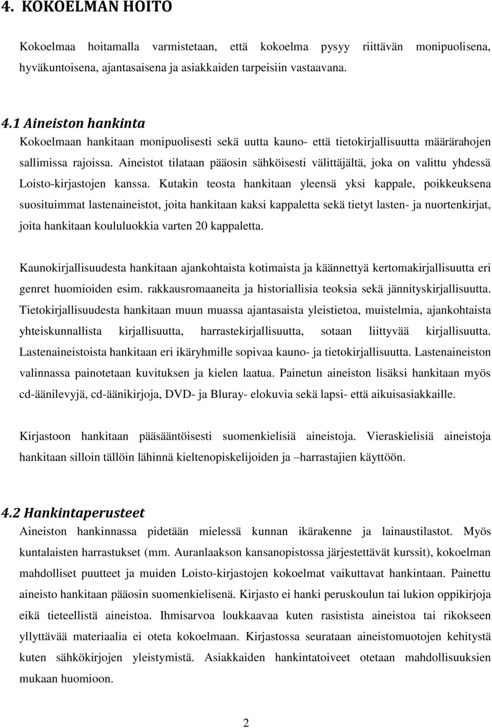 Aineistot tilataan pääosin sähköisesti välittäjältä, joka on valittu yhdessä Loisto-kirjastojen kanssa.