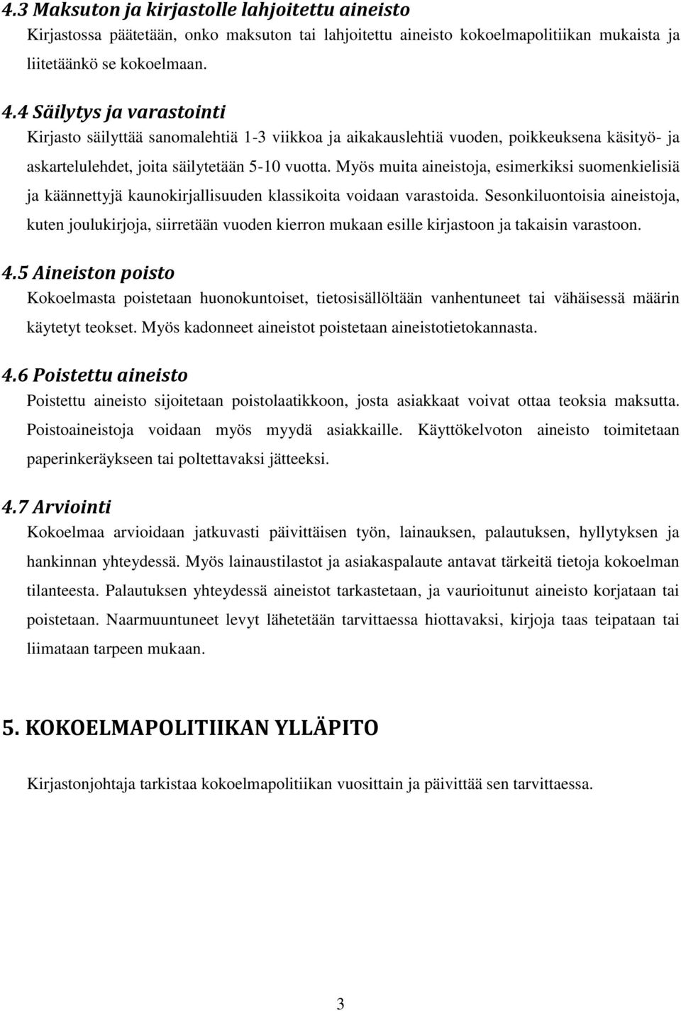 Myös muita aineistoja, esimerkiksi suomenkielisiä ja käännettyjä kaunokirjallisuuden klassikoita voidaan varastoida.