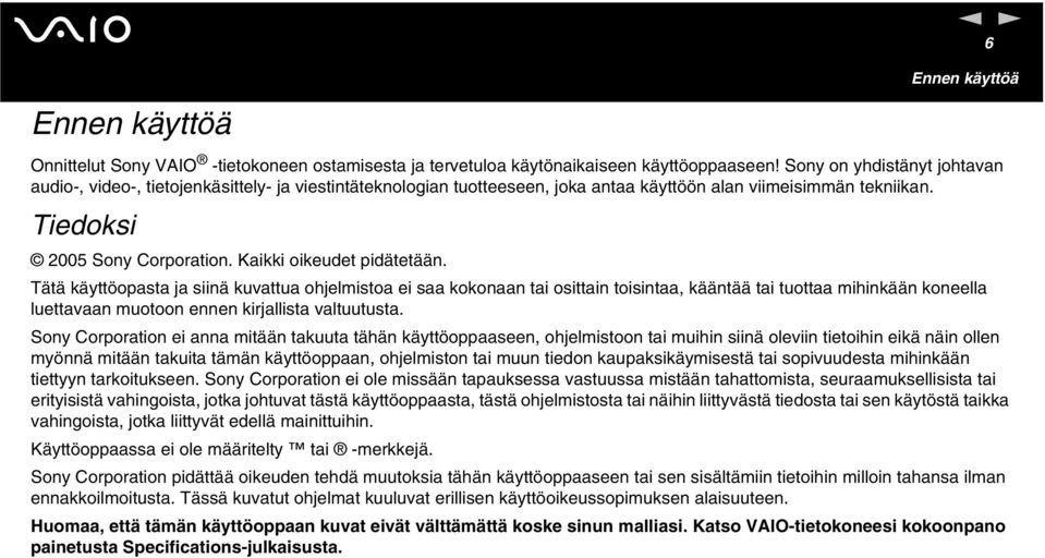 Tätä käyttöopasta ja siiä kuvattua ohjelmistoa ei saa kokoaa tai osittai toisitaa, käätää tai tuottaa mihikää koeella luettavaa muotoo ee kirjallista valtuutusta.