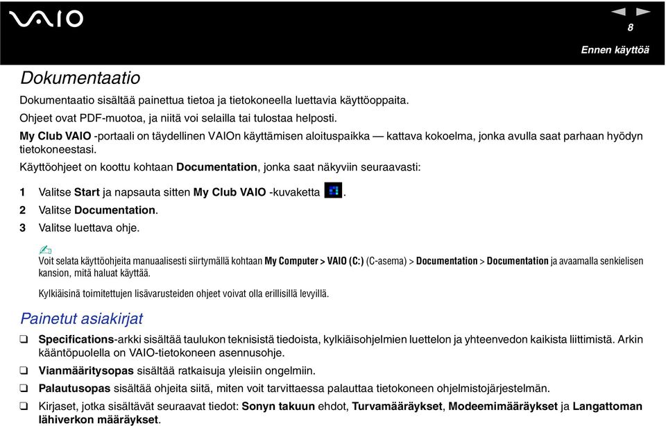 Käyttöohjeet o koottu kohtaa Documetatio, joka saat äkyvii seuraavasti: 1 Valitse Start ja apsauta sitte My Club VAIO -kuvaketta. 2 Valitse Documetatio. 3 Valitse luettava ohje.