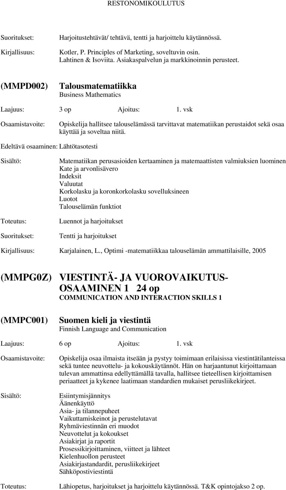 Edeltävä osaaminen: Lähtötasotesti Matematiikan perusasioiden kertaaminen ja matemaattisten valmiuksien luominen Kate ja arvonlisävero Indeksit Valuutat Korkolasku ja koronkorkolasku sovelluksineen