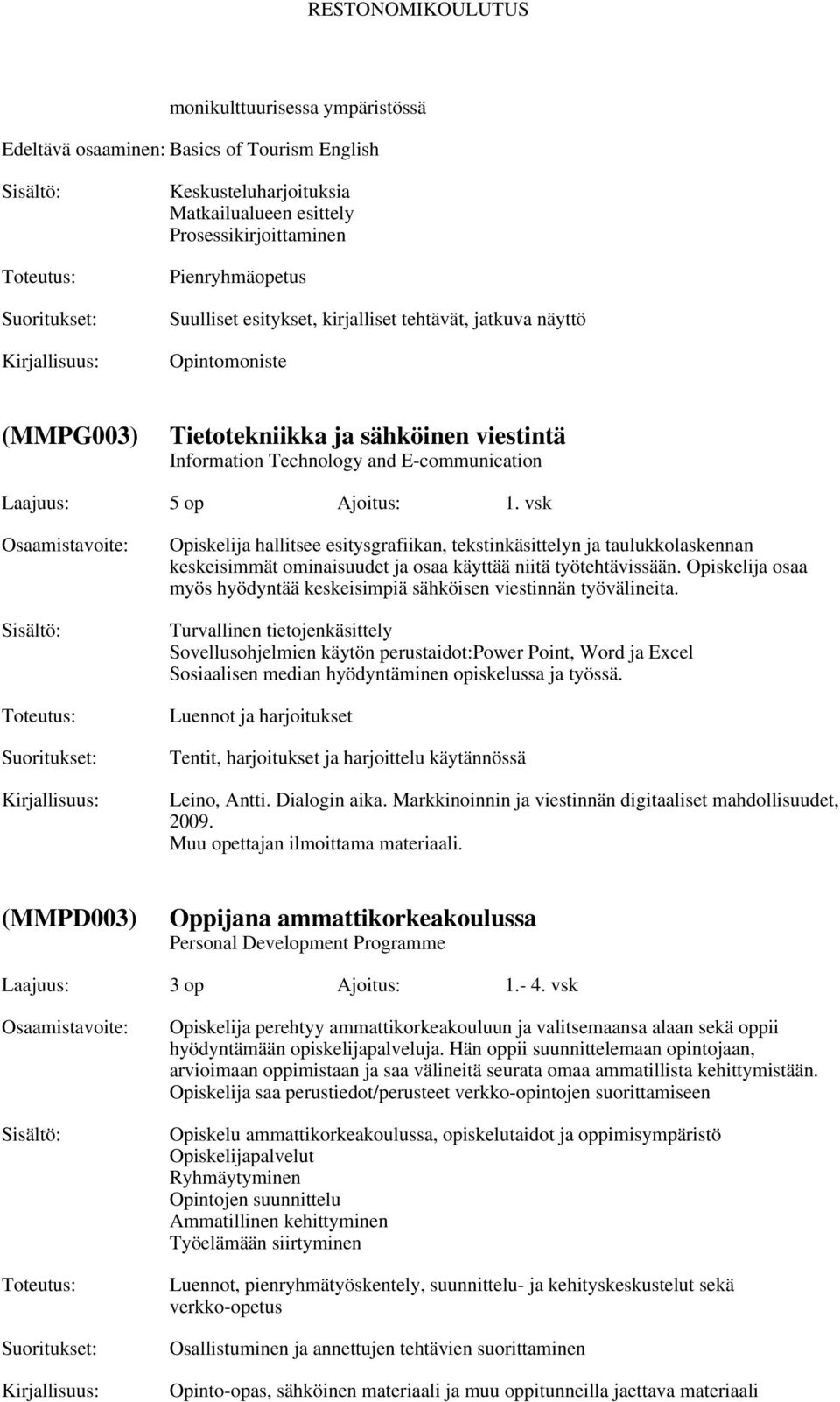 vsk Opiskelija hallitsee esitysgrafiikan, tekstinkäsittelyn ja taulukkolaskennan keskeisimmät ominaisuudet ja osaa käyttää niitä työtehtävissään.