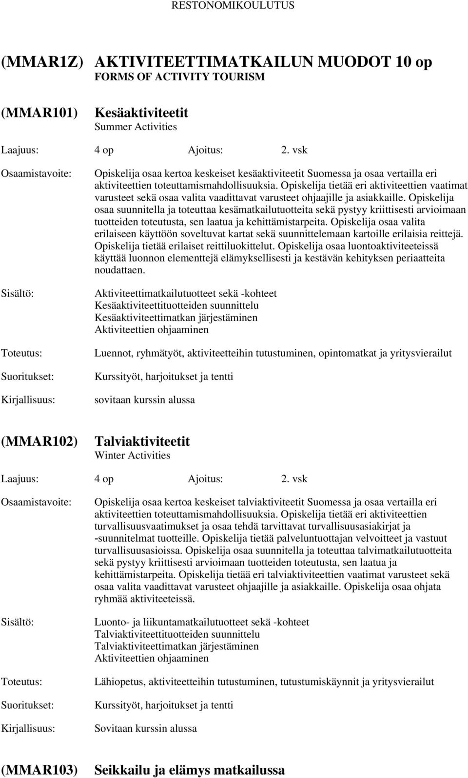 Opiskelija tietää eri aktiviteettien vaatimat varusteet sekä osaa valita vaadittavat varusteet ohjaajille ja asiakkaille.
