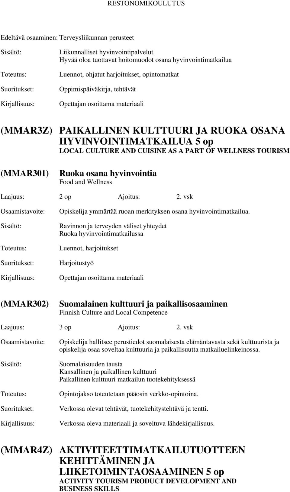 Ruoka osana hyvinvointia Food and Wellness Laajuus: 2 op Ajoitus: 2. vsk Opiskelija ymmärtää ruoan merkityksen osana hyvinvointimatkailua.