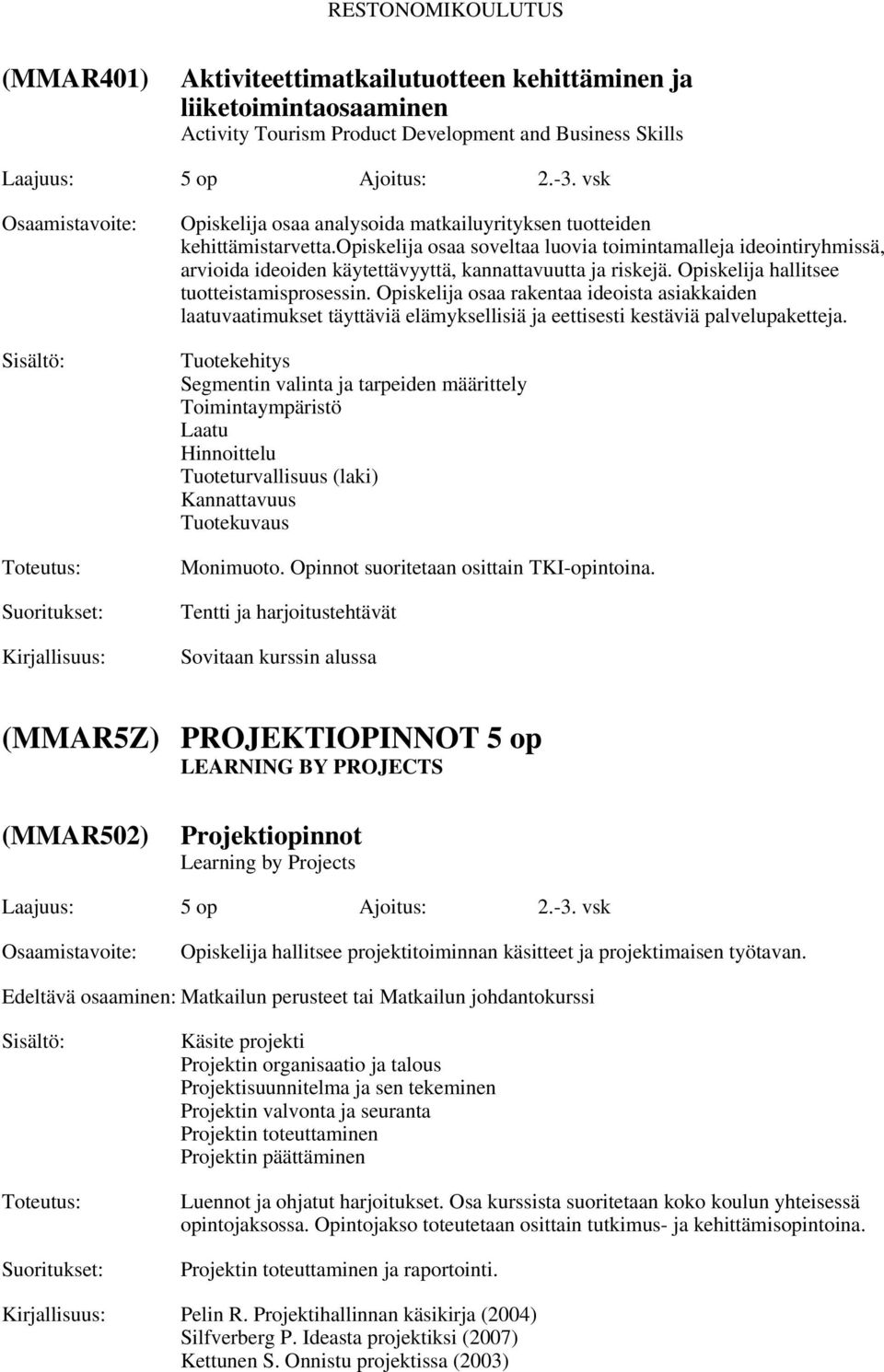opiskelija osaa soveltaa luovia toimintamalleja ideointiryhmissä, arvioida ideoiden käytettävyyttä, kannattavuutta ja riskejä. Opiskelija hallitsee tuotteistamisprosessin.