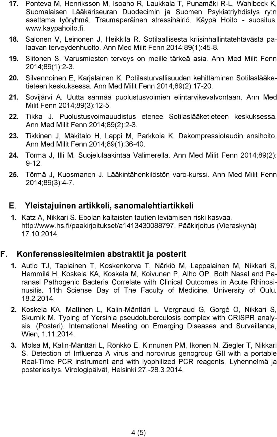 Siitonen S. Varusmiesten terveys on meille tärkeä asia. Ann Med Milit Fenn 2014;89(1):2-3. 20. Silvennoinen E, Karjalainen K. Potilasturvallisuuden kehittäminen Sotilaslääketieteen keskuksessa.