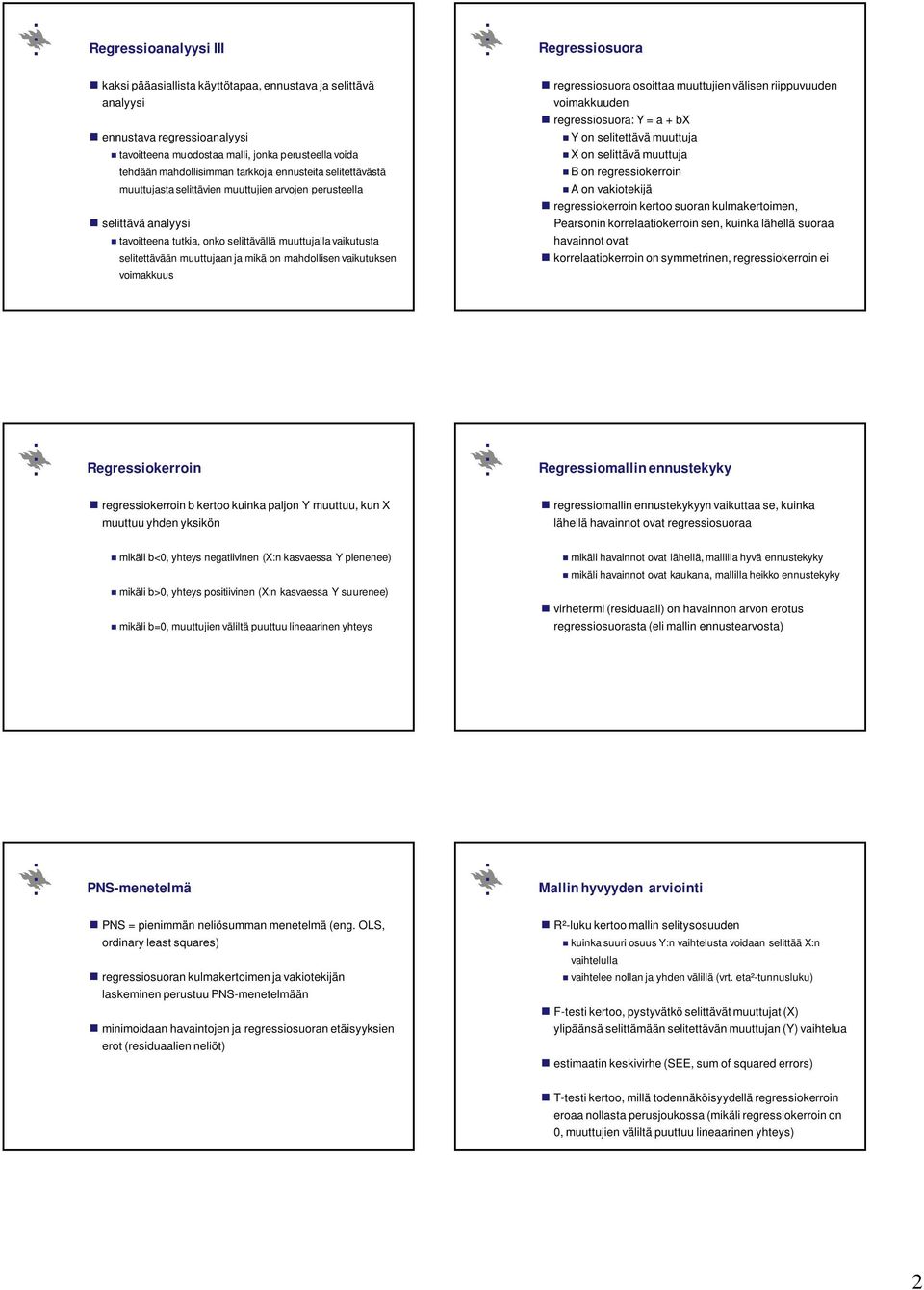 muuttujaan ja mikä on mahdollisen vaikutuksen voimakkuus regressiosuora osoittaa muuttujien välisen riippuvuuden voimakkuuden regressiosuora: Y = a + bx Y on selitettävä muuttuja X on selittävä