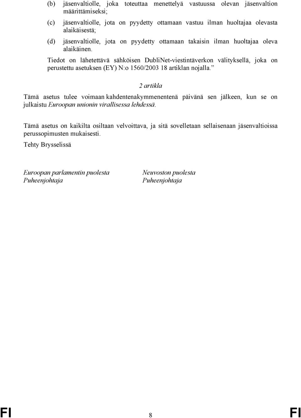 Tiedot on lähetettävä sähköisen DubliNet-viestintäverkon välityksellä, joka on perustettu asetuksen (EY) N:o 1560/2003 18 artiklan nojalla.