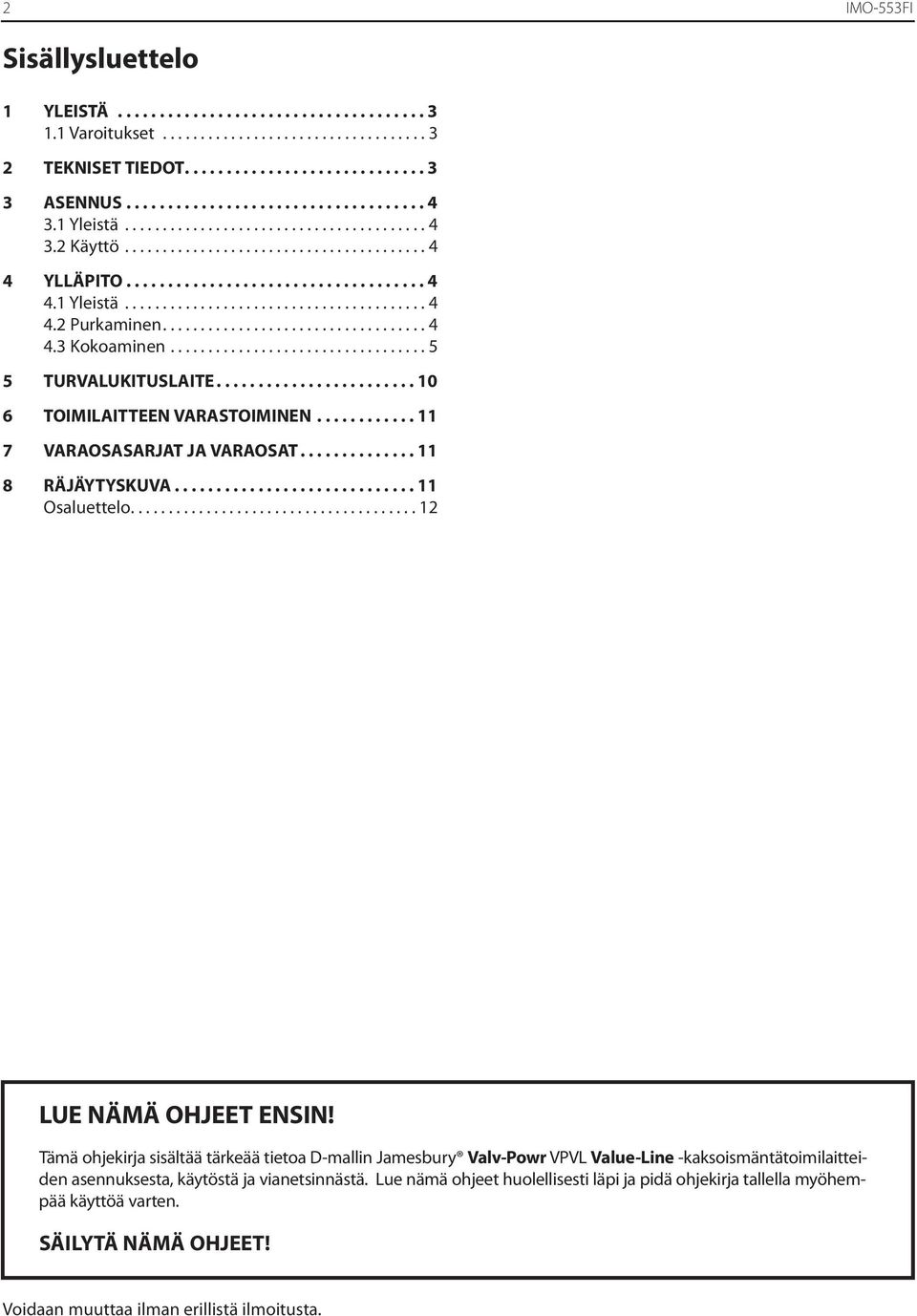 .................................. 4 4.3 Kokoaminen.................................. 5 5 TURVALUKITUSLAITE........................ 10 6 TOIMILAITTEEN VARASTOIMINEN............ 11 7 VARAOSASARJAT JA VARAOSAT.