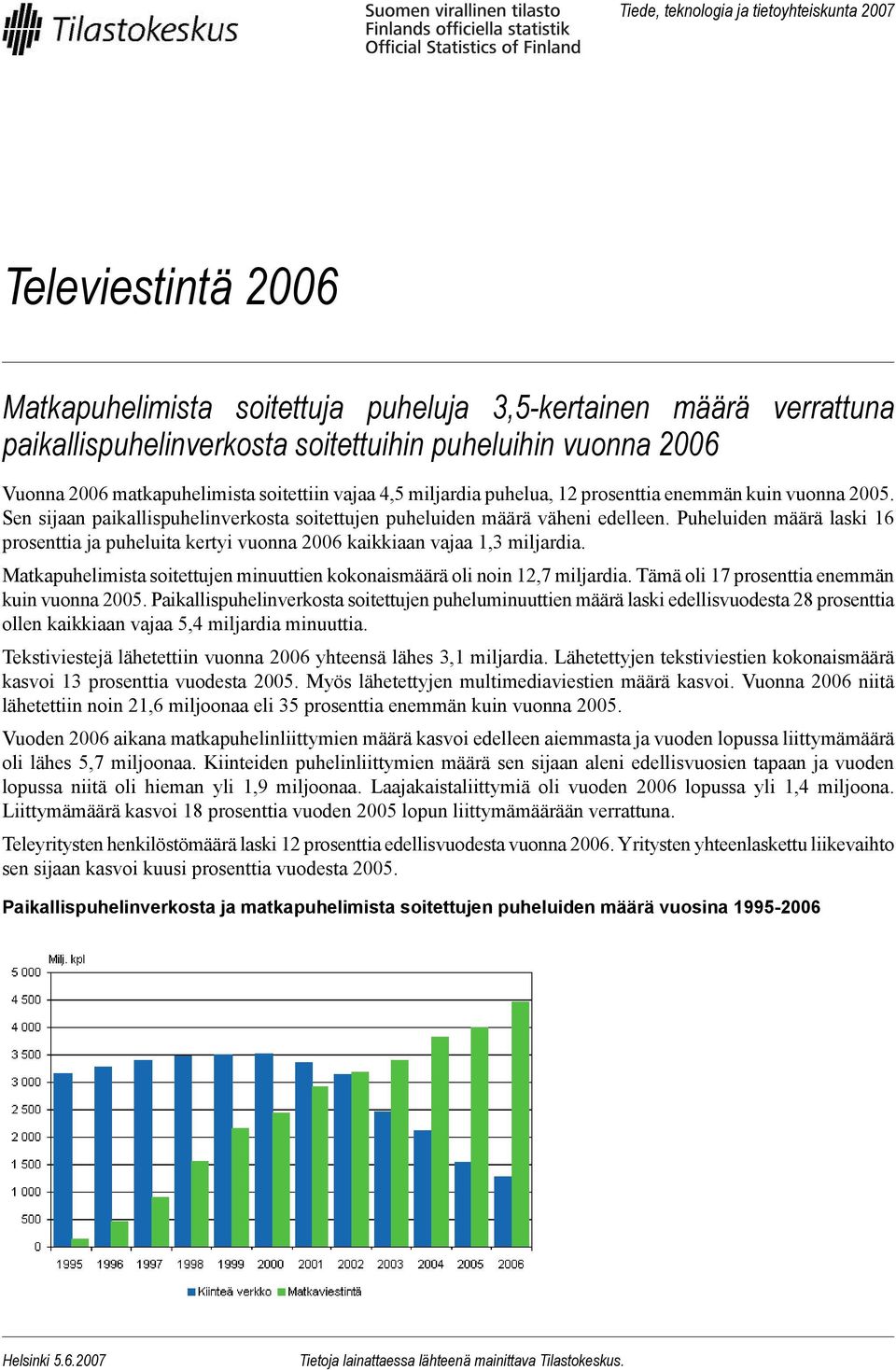 Puheluiden määrä laski 16 prosenttia ja puheluita kertyi vuonna 2006 kaikkiaan vajaa 1,3 miljardia. Matkapuhelimista soitettujen minuuttien kokonaismäärä oli noin 12,7 miljardia.