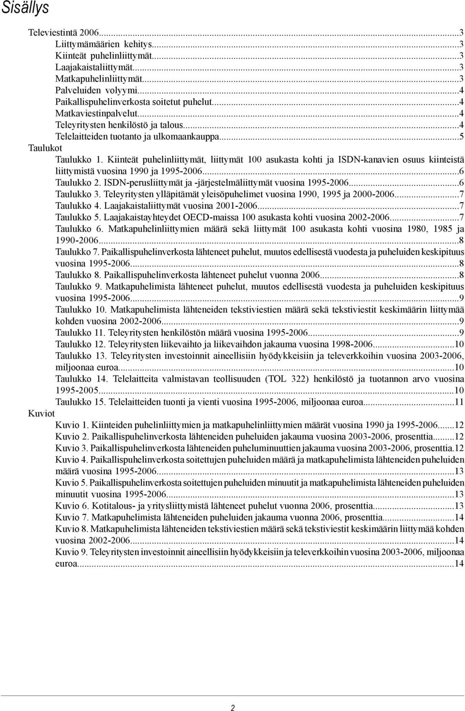 Kiinteät puhelinliittymät, liittymät 100 asukasta kohti ja ISDN-kanavien osuus kiinteistä liittymistä vuosina 1990 ja 1995-2006...6 Taulukko 2.