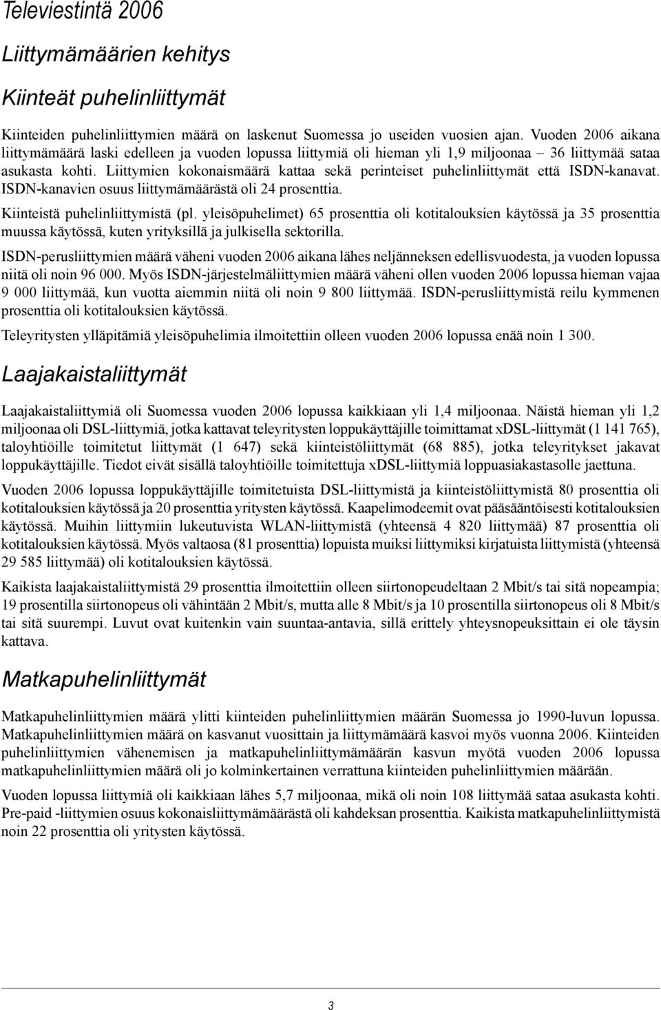 Liittymien kokonaismäärä kattaa sekä perinteiset puhelinliittymät että ISDN-kanavat. ISDN-kanavien osuus liittymämäärästä oli 24 prosenttia. Kiinteistä puhelinliittymistä (pl.