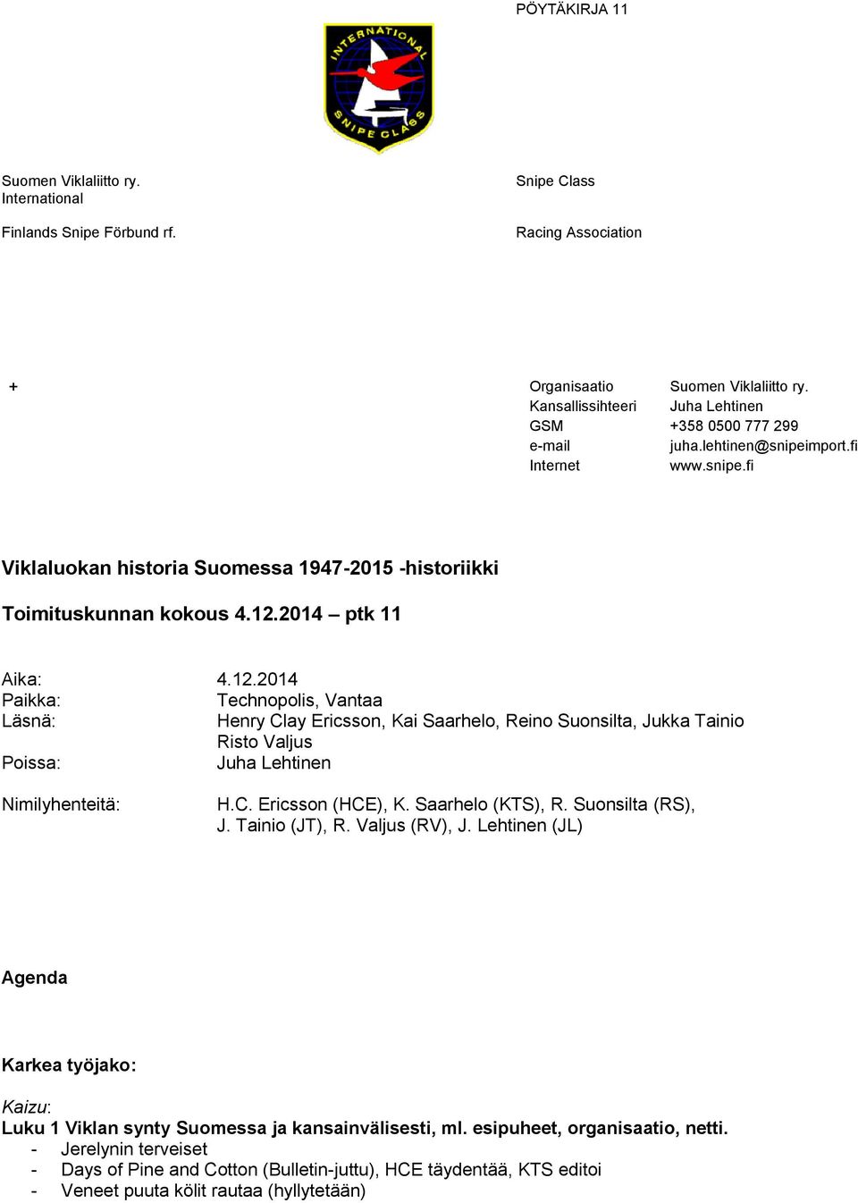 C. Ericsson (HCE), K. Saarhelo (KTS), R. Suonsilta (RS), J. Tainio (JT), R. Valjus (RV), J.