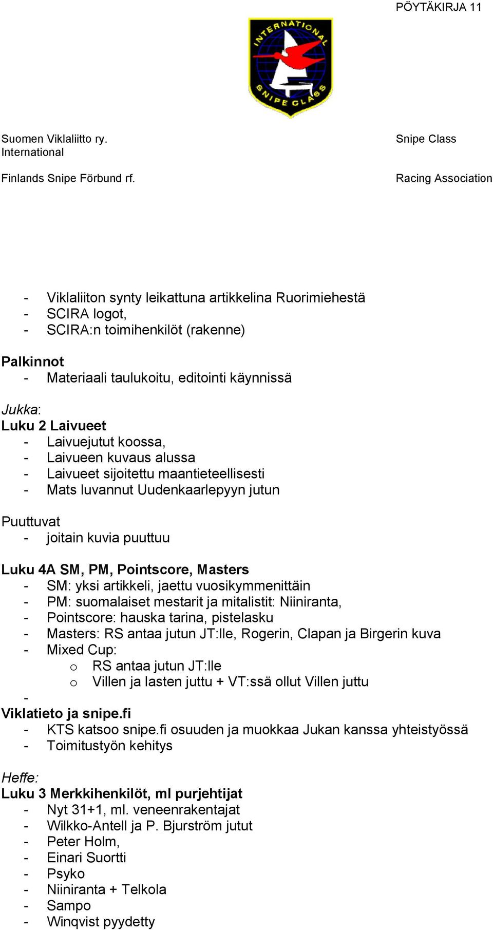 vuosikymmenittäin PM: suomalaiset mestarit ja mitalistit: Niiniranta, Pointscore: hauska tarina, pistelasku Masters: RS antaa jutun JT:lle, Rogerin, Clapan ja Birgerin kuva Mixed Cup: o RS antaa