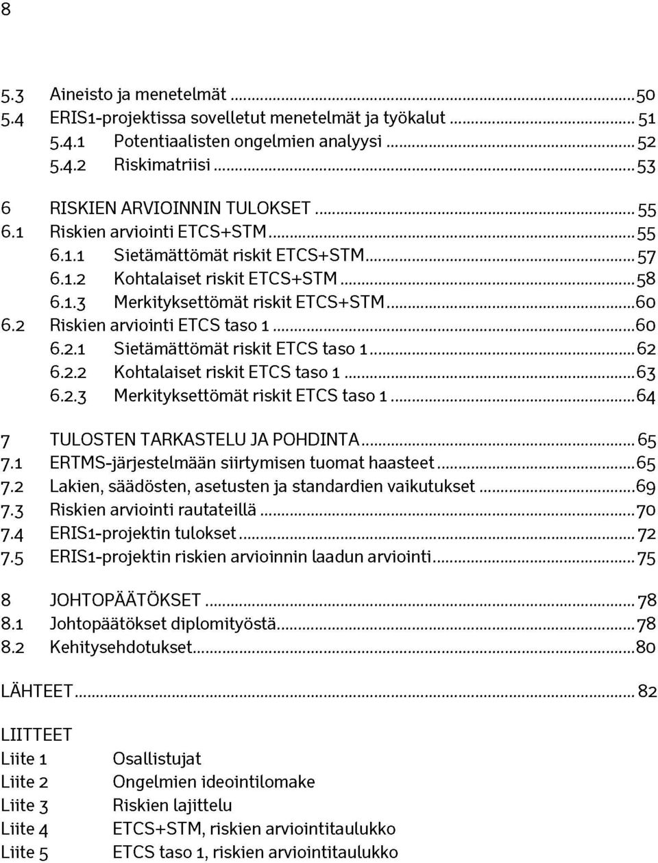 2 Riskien arviointi ETCS taso 1...60 6.2.1 Sietämättömät riskit ETCS taso 1... 62 6.2.2 Kohtalaiset riskit ETCS taso 1...63 6.2.3 Merkityksettömät riskit ETCS taso 1.