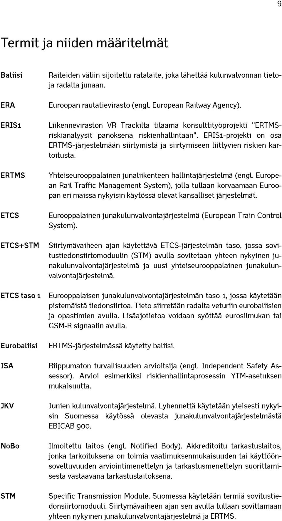 ERIS1-projekti on osa ERTMS-järjestelmään siirtymistä ja siirtymiseen liittyvien riskien kartoitusta. Yhteiseurooppalainen junaliikenteen hallintajärjestelmä (engl.