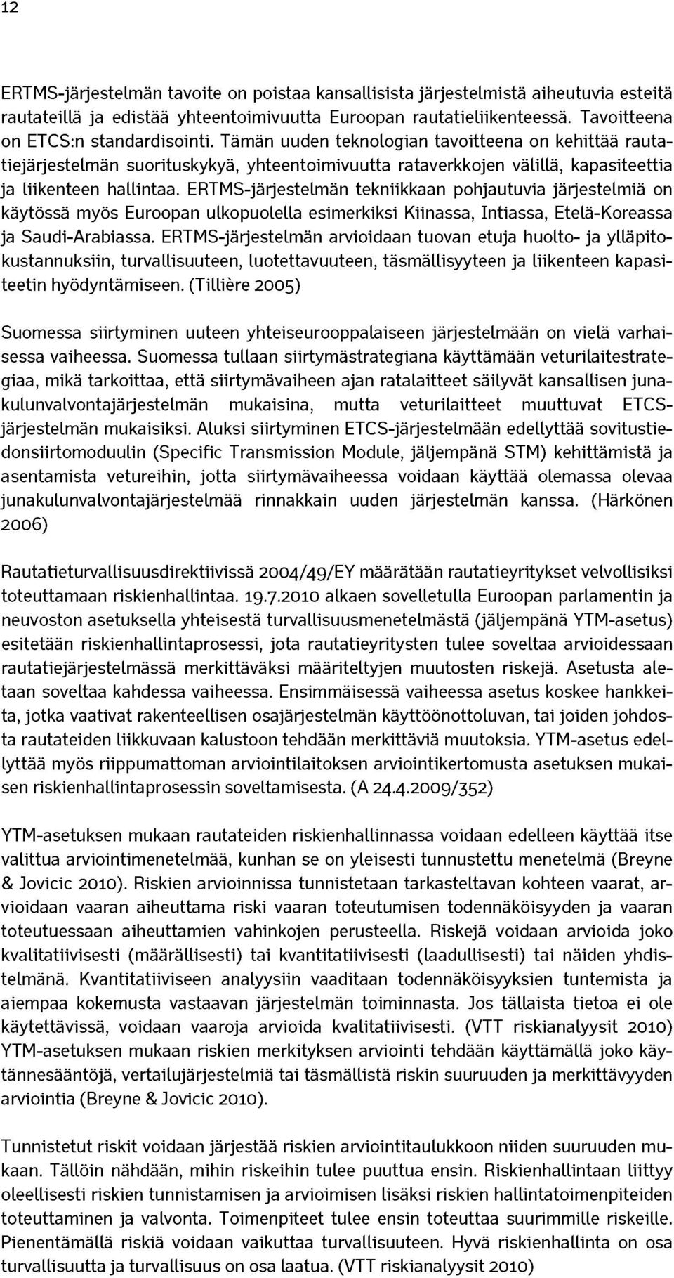 ERTMS-järjestelmän tekniikkaan pohjautuvia järjestelmiä on käytössä myös Euroopan ulkopuolella esimerkiksi Kiinassa, Intiassa, Etelä-Koreassa ja Saudi-Arabiassa.