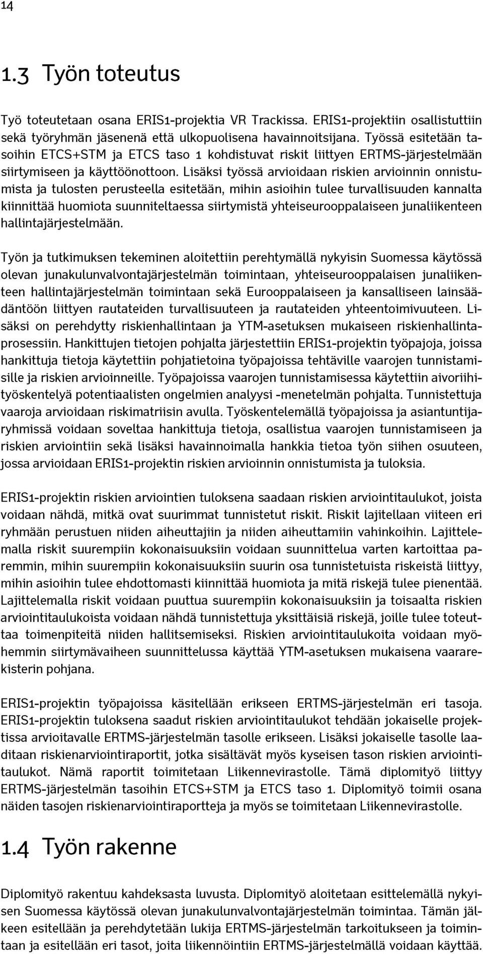 Lisäksi työssä arvioidaan riskien arvioinnin onnistumista ja tulosten perusteella esitetään, mihin asioihin tulee turvallisuuden kannalta kiinnittää huomiota suunniteltaessa siirtymistä