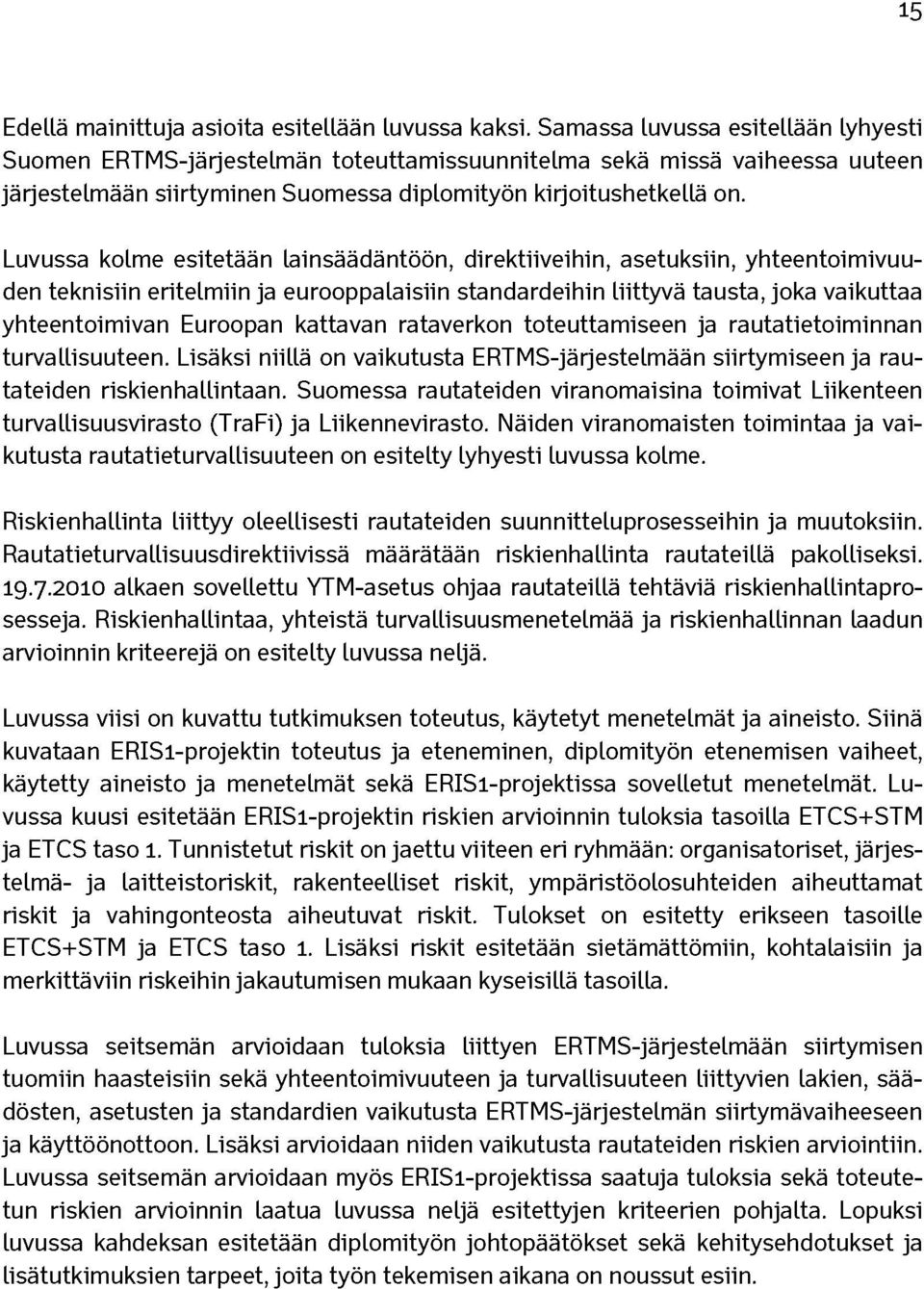 Luvussa kolme esitetään lainsäädäntöön, direktiiveihin, asetuksiin, yhteentoimivuuden teknisiin eritelmiin ja eurooppalaisiin standardeihin liittyvä tausta, joka vaikuttaa yhteentoimivan Euroopan