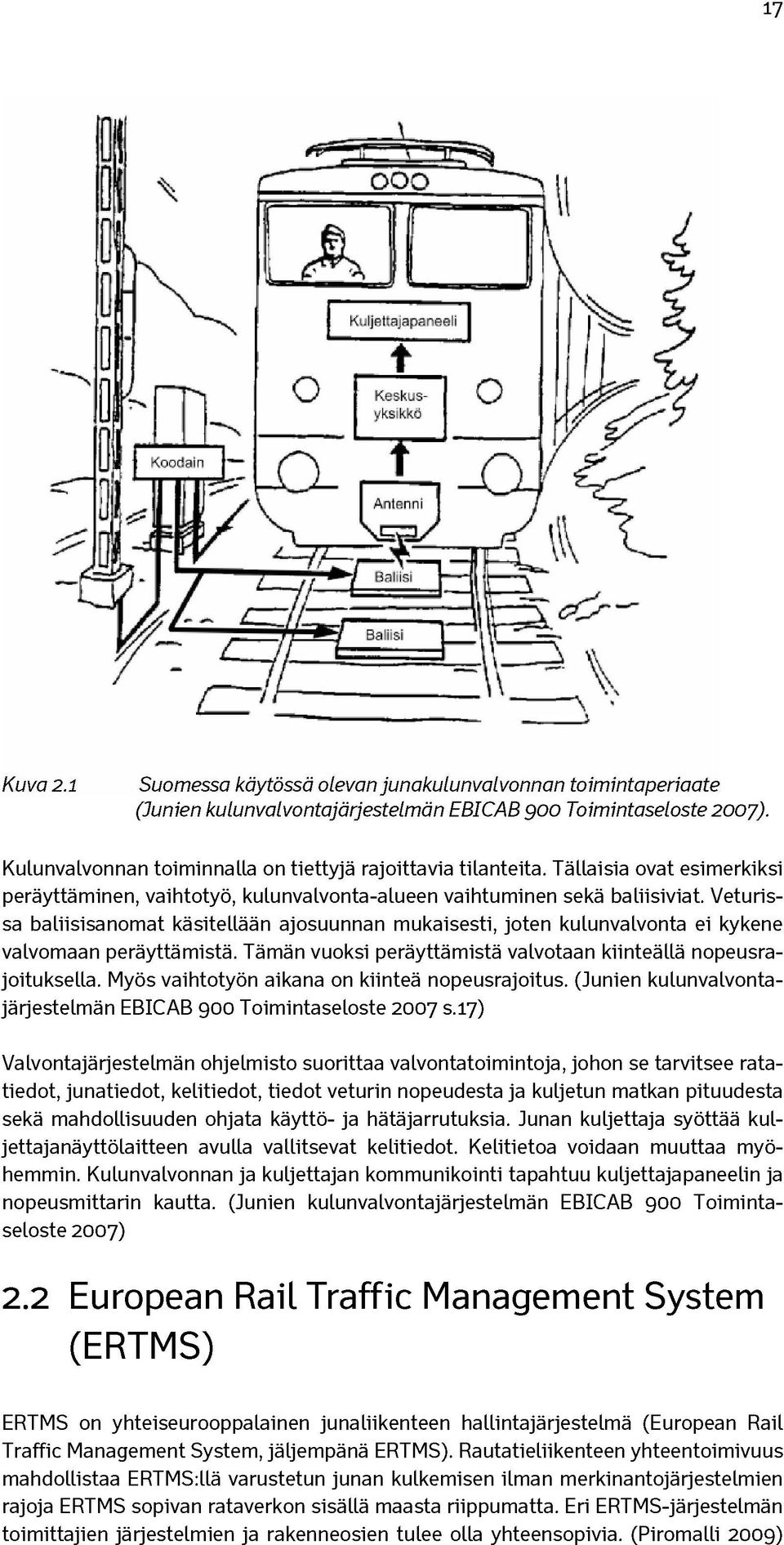 Veturissa baliisisanomat käsitellään ajosuunnan mukaisesti, joten kulunvalvonta ei kykene valvomaan peräyttämistä. Tämän vuoksi peräyttämistä valvotaan kiinteällä nopeusrajoituksella.