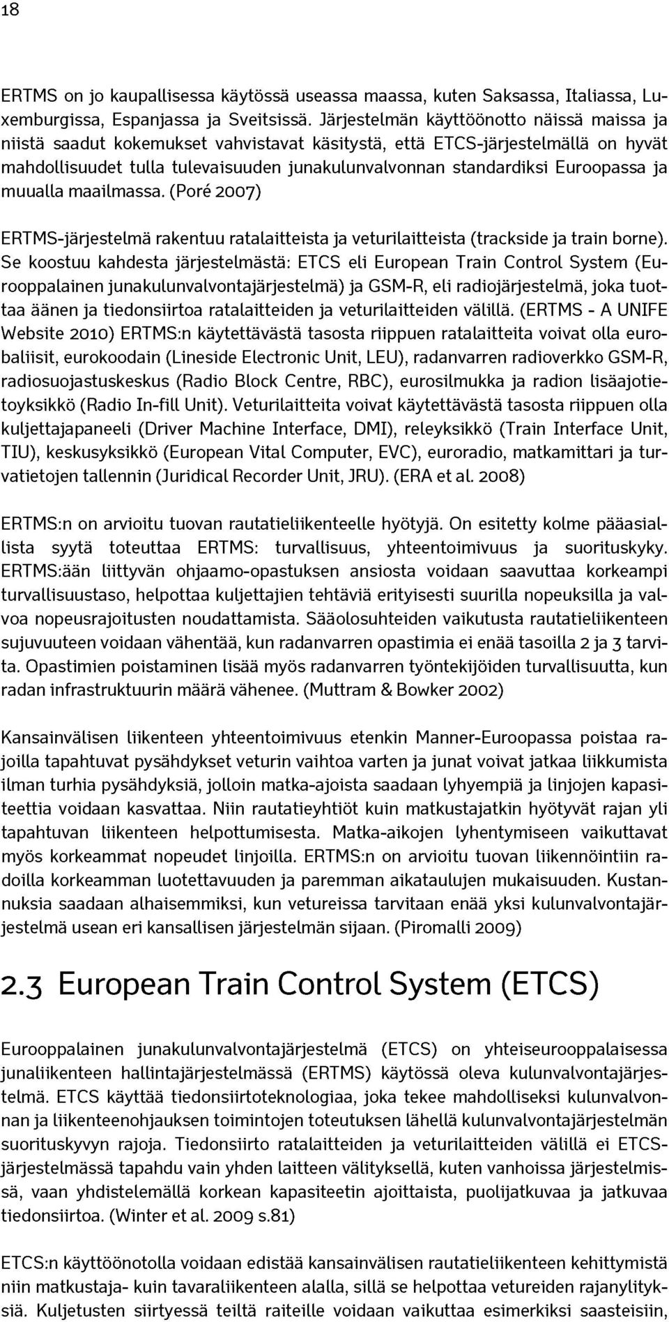 Euroopassa ja muualla maailmassa. (Pore 2007) ERTMS-järjestelmä rakentuu ratalaitteista ja veturilaitteista (trackside ja train borne).