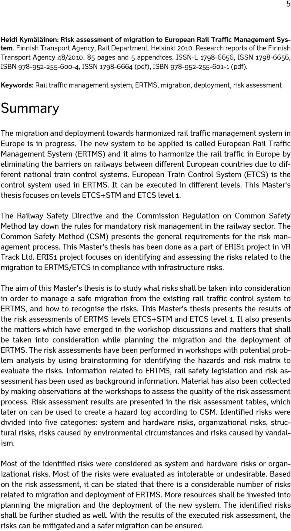 Keywords: Rail traffic management system, ERTMS, migration, deployment, risk assessment Summary The migration and deployment towards harmonized rail traffic management system in Europe is in progress.