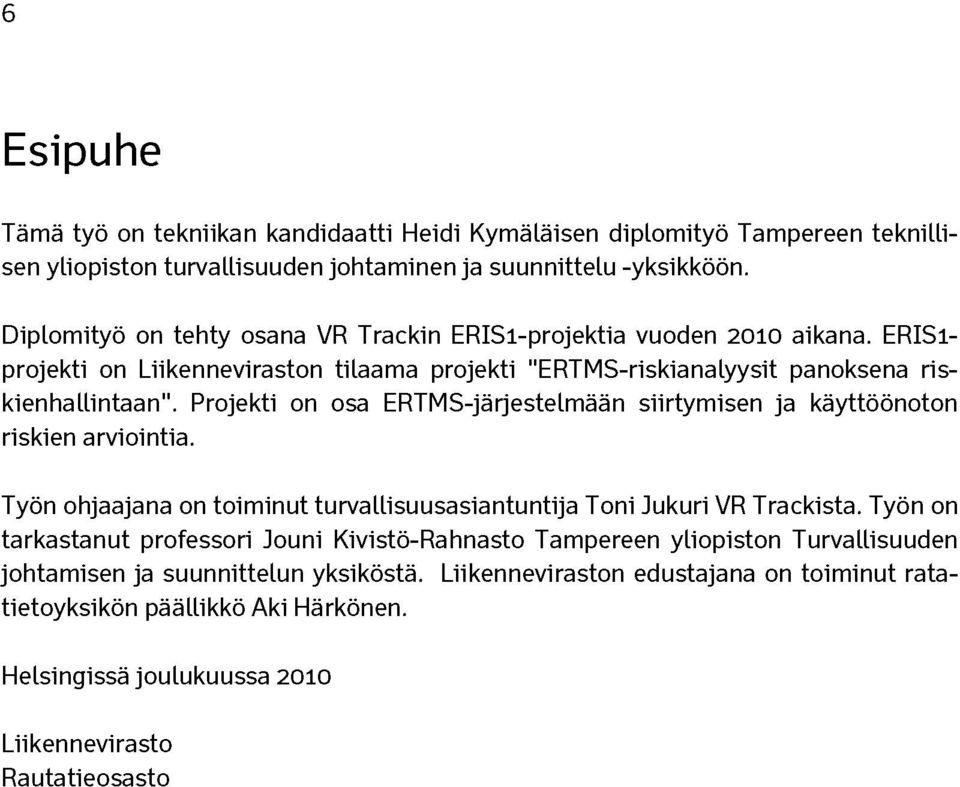 Projekti on osa ERTMS-järjestelmään siirtymisen ja käyttöönoton riskien arviointia. Työn ohjaajana on toiminut turvallisuusasiantuntija Toni Jukuri VR Trackista.