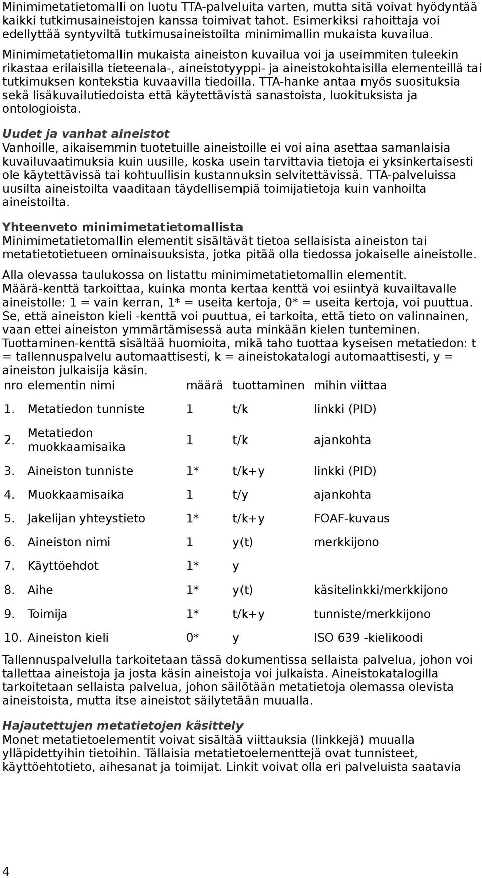 Minimimetatietomallin mukaista aineiston kuvailua voi ja useimmiten tuleekin rikastaa erilaisilla tieteenala-, aineistotyyppi- ja aineistokohtaisilla elementeillä tai tutkimuksen kontekstia