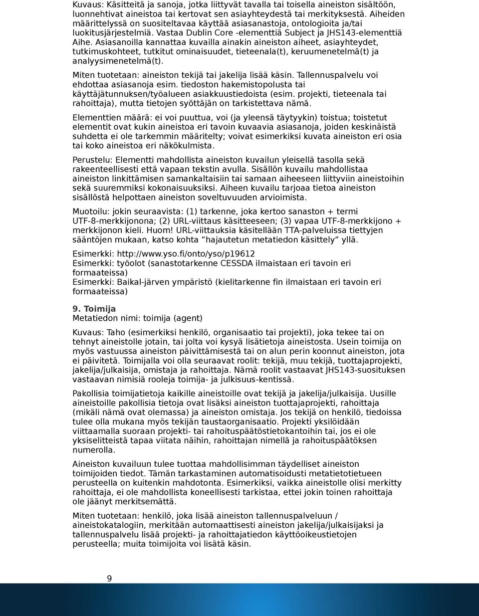 Asiasanoilla kannattaa kuvailla ainakin aineiston aiheet, asiayhteydet, tutkimuskohteet, tutkitut ominaisuudet, tieteenala(t), keruumenetelmä(t) ja analyysimenetelmä(t).