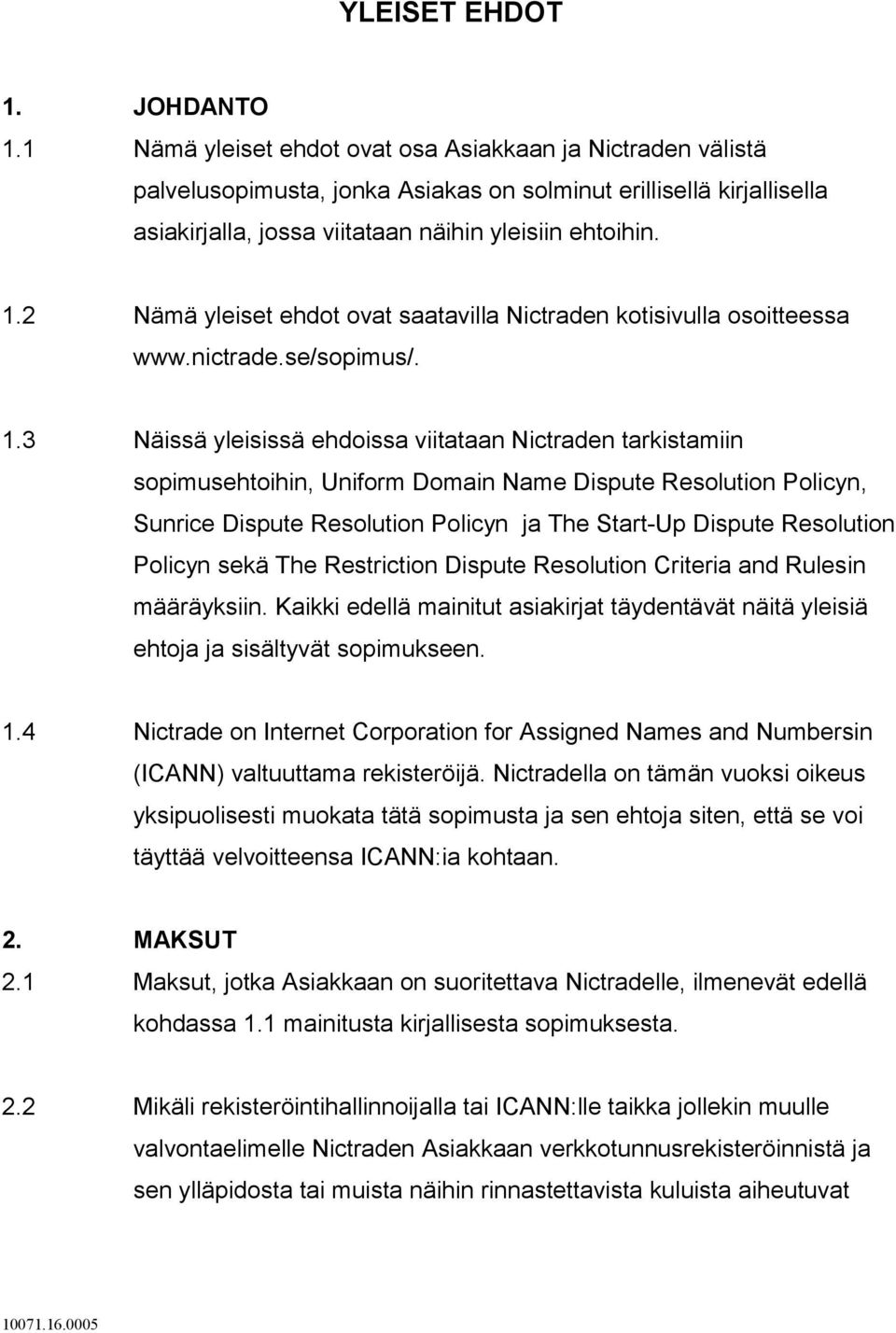 2 Nämä yleiset ehdot ovat saatavilla Nictraden kotisivulla osoitteessa www.nictrade.se/sopimus/. 1.