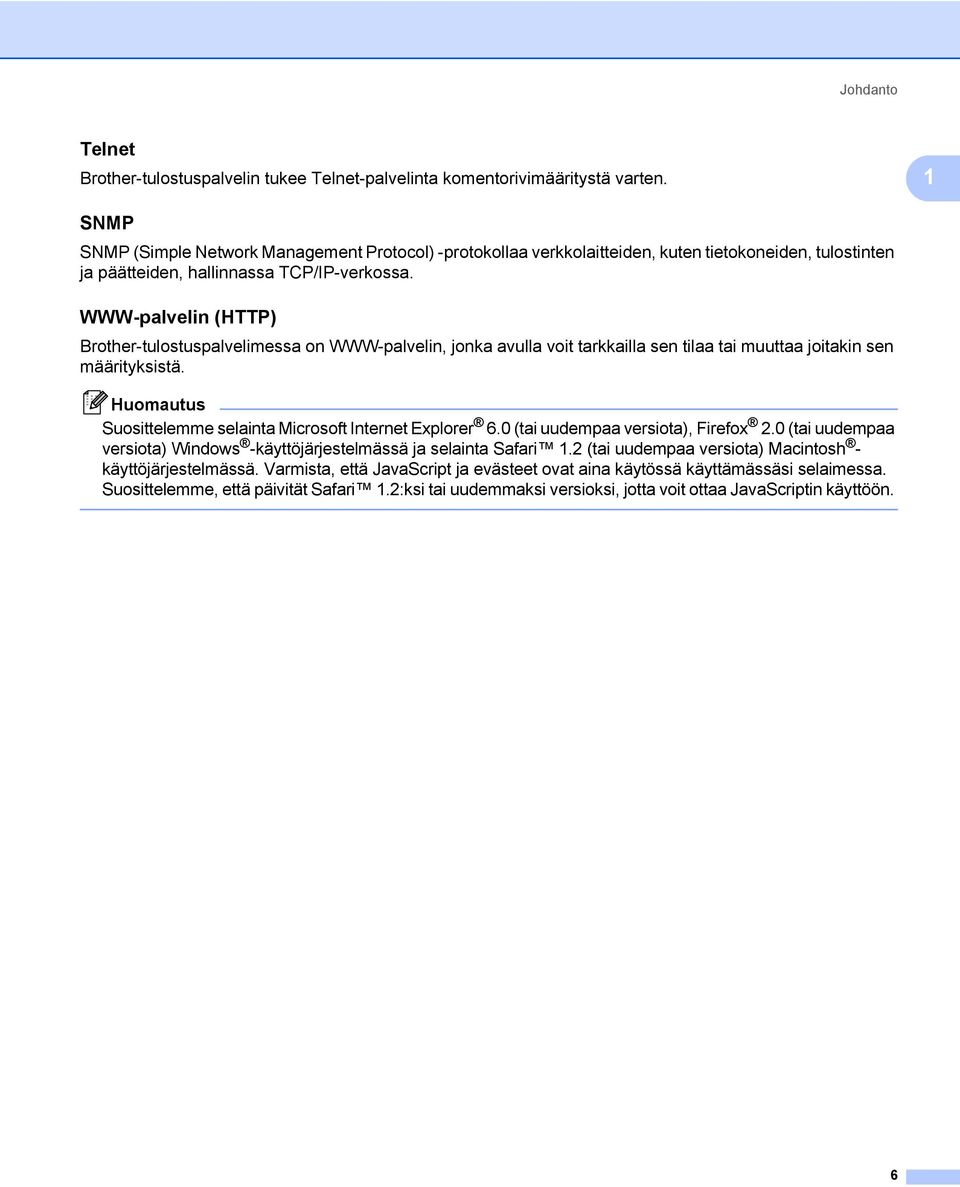 WWW-palvelin (HTTP) 1 Brother-tulostuspalvelimessa on WWW-palvelin, jonka avulla voit tarkkailla sen tilaa tai muuttaa joitakin sen määrityksistä.