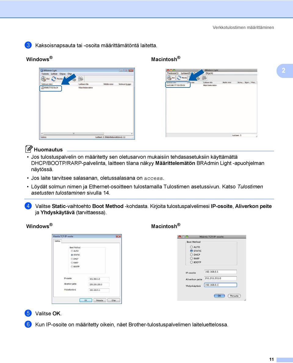 BRAdmin Light -apuohjelman näytössä. Jos laite tarvitsee salasanan, oletussalasana on access. Löydät solmun nimen ja Ethernet-osoitteen tulostamalla Tulostimen asetussivun.