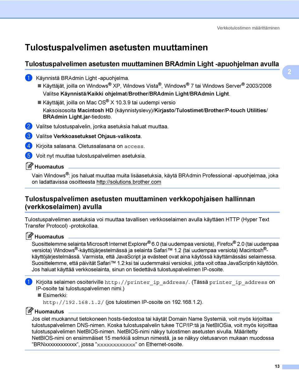 2008 Valitse Käynnistä/Kaikki ohjelmat/brother/bradmin Light/BRAdmin Light. Käyttäjät, joilla on Mac OS X 10.3.