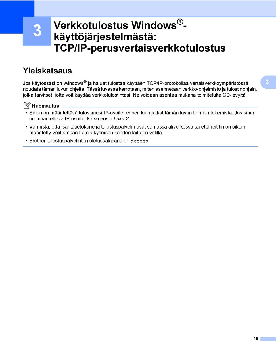 Ne voidaan asentaa mukana toimitetulta CD-levyltä. 3 Huomautus Sinun on määritettävä tulostimesi IP-osoite, ennen kuin jatkat tämän luvun toimien tekemistä.