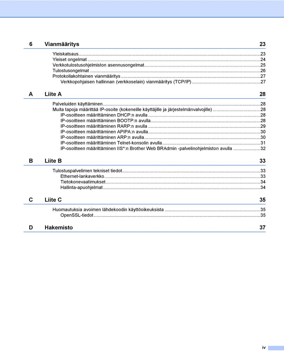 ..28 IP-osoitteen määrittäminen DHCP:n avulla...28 IP-osoitteen määrittäminen BOOTP:n avulla...28 IP-osoitteen määrittäminen RARP:n avulla...29 IP-osoitteen määrittäminen APIPA:n avulla.