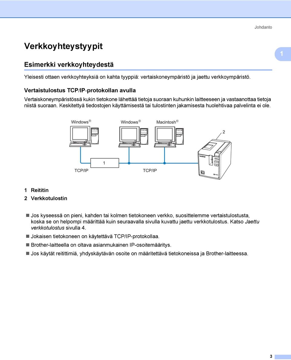 Keskitettyä tiedostojen käyttämisestä tai tulostinten jakamisesta huolehtivaa palvelinta ei ole.