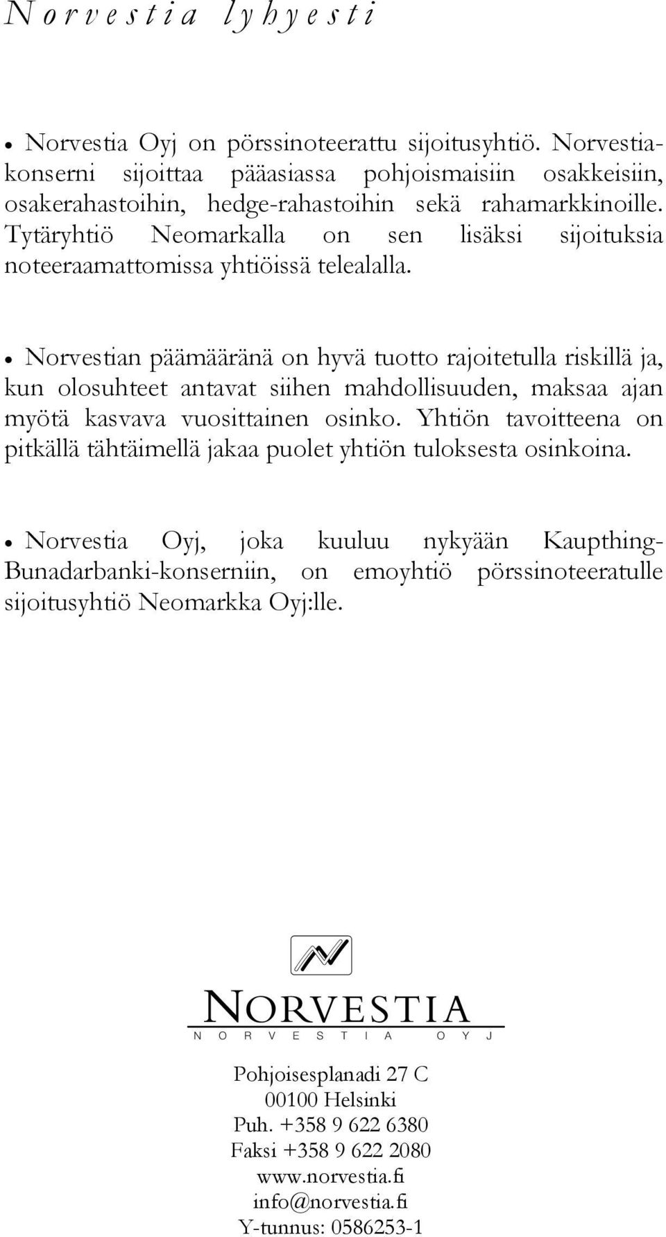 Norvestian päämääränä on hyvä tuotto rajoitetulla riskillä ja, kun olosuhteet antavat siihen mahdollisuuden, maksaa ajan myötä kasvava vuosittainen osinko.