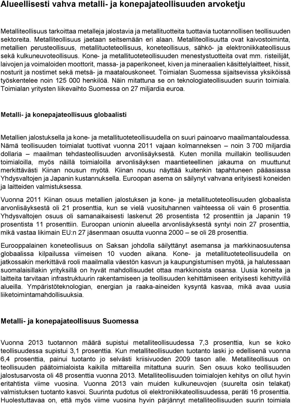 Metalliteollisuutta ovat kaivostoiminta, metallien perusteollisuus, metallituoteteollisuus, koneteollisuus, sähkö- ja elektroniikkateollisuus sekä kulkuneuvoteollisuus.