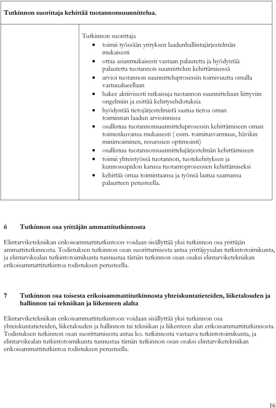 suunnitteluprosessin toimivuutta omalla vastuualueellaan hakee aktiivisesti ratkaisuja tuotannon suunnitteluun liittyviin ongelmiin ja esittää kehitysehdotuksia hyödyntää tietojärjestelmistä saatua