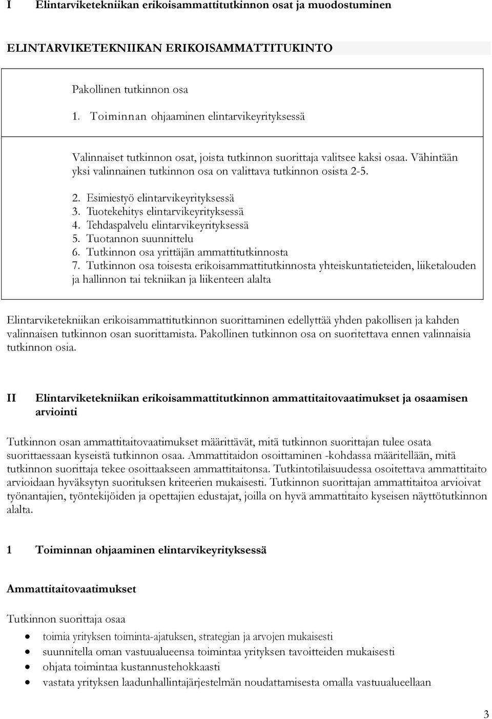 5. 2. Esimiestyö elintarvikeyrityksessä 3. Tuotekehitys elintarvikeyrityksessä 4. Tehdaspalvelu elintarvikeyrityksessä 5. Tuotannon suunnittelu 6. Tutkinnon osa yrittäjän ammattitutkinnosta 7.