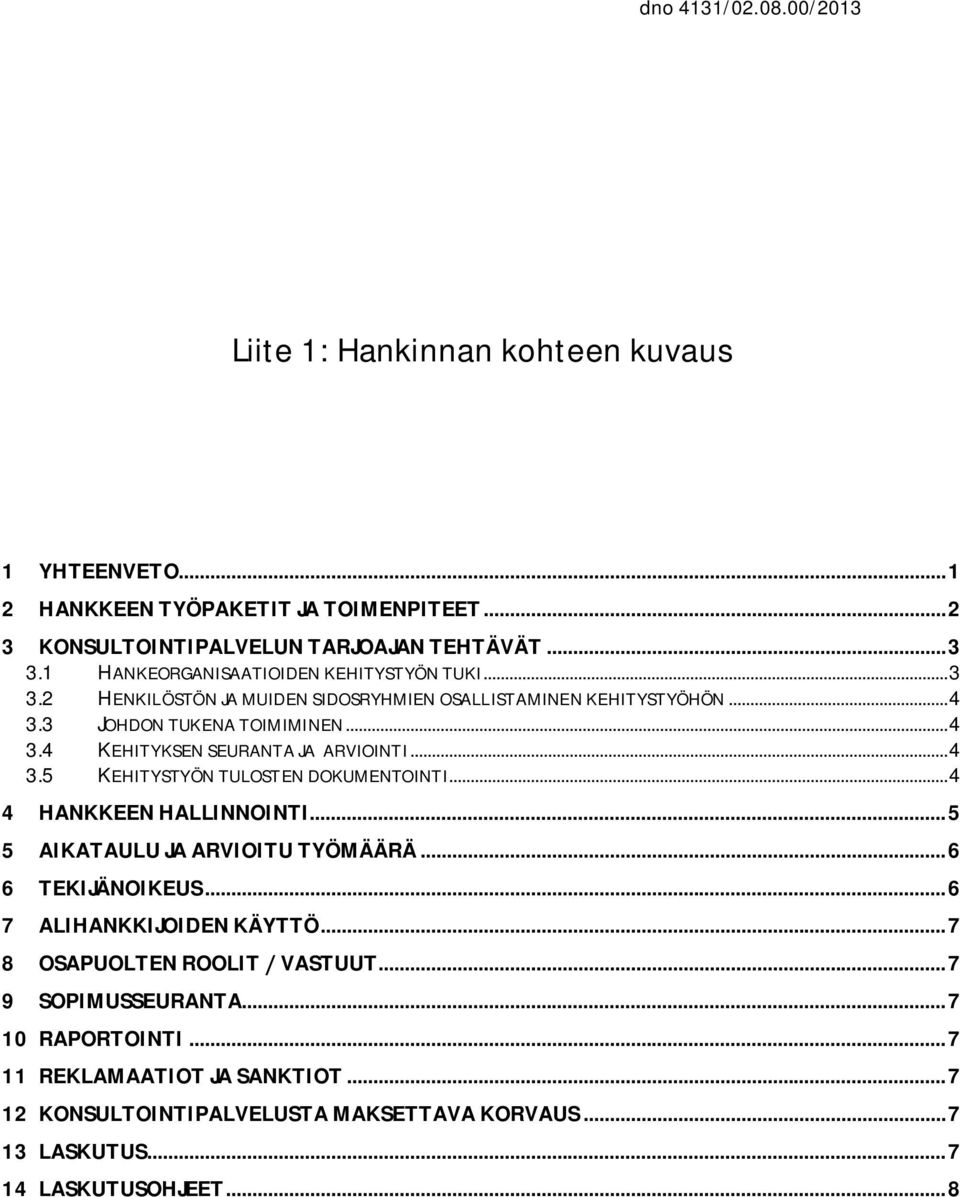 .. 4 3.5 KEHITYSTYÖN TULOSTEN DOKUMENTOINTI... 4 4 HANKKEEN HALLINNOINTI... 5 5 AIKATAULU JA ARVIOITU TYÖMÄÄRÄ... 6 6 TEKIJÄNOIKEUS... 6 7 ALIHANKKIJOIDEN KÄYTTÖ.