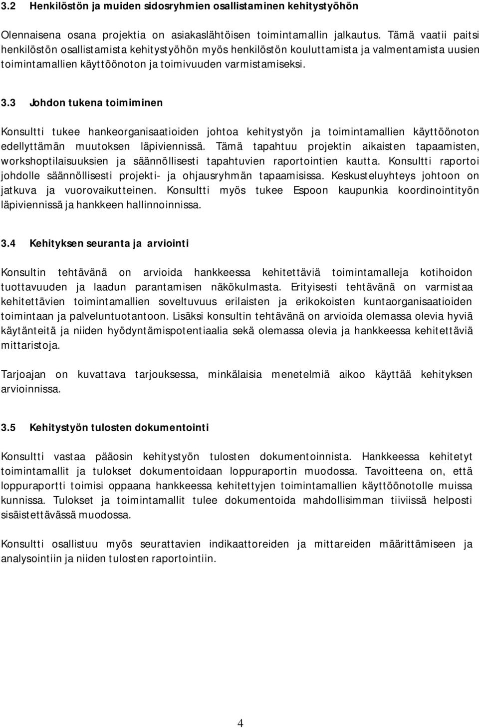 3 Johdon tukena toimiminen Konsultti tukee hankeorganisaatioiden johtoa kehitystyön ja toimintamallien käyttöönoton edellyttämän muutoksen läpiviennissä.