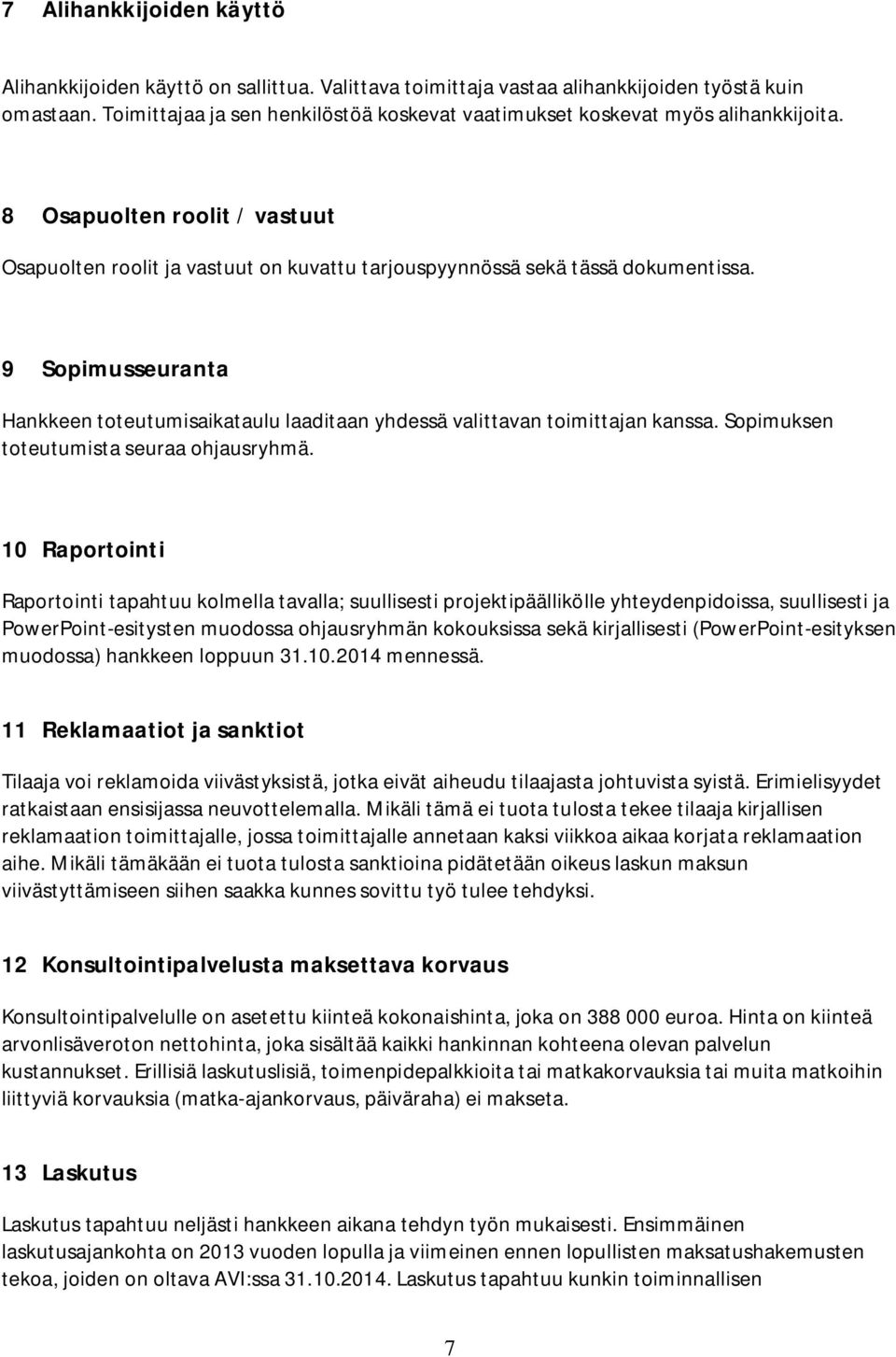 9 Sopimusseuranta Hankkeen toteutumisaikataulu laaditaan yhdessä valittavan toimittajan kanssa. Sopimuksen toteutumista seuraa ohjausryhmä.