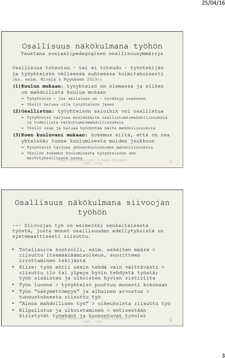 (2)Osallistun: työyhteisön asioihin voi osallistua Työyhteisö tarjoaa mielekkäitä osallistumismahdollisuuksia ja todellisia vaikuttamismahdollisuuksia Yksilö osaa ja haluaa hyödyntää näitä