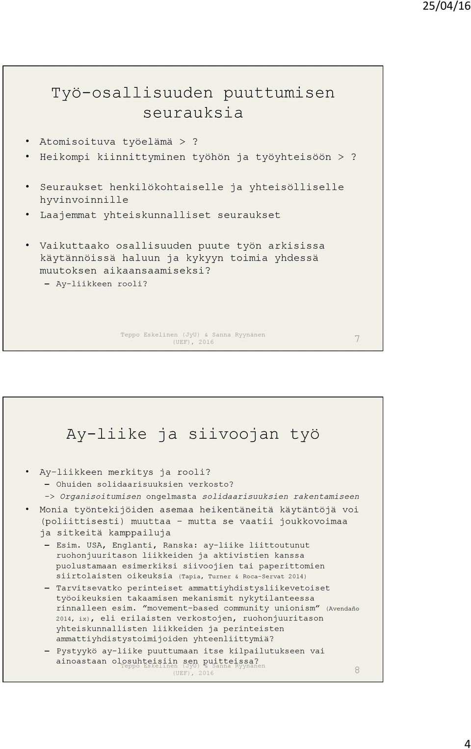 muutoksen aikaansaamiseksi? Ay-liikkeen rooli? (UEF), 2016 7 Ay-liike ja siivoojan työ Ay-liikkeen merkitys ja rooli? Ohuiden solidaarisuuksien verkosto?