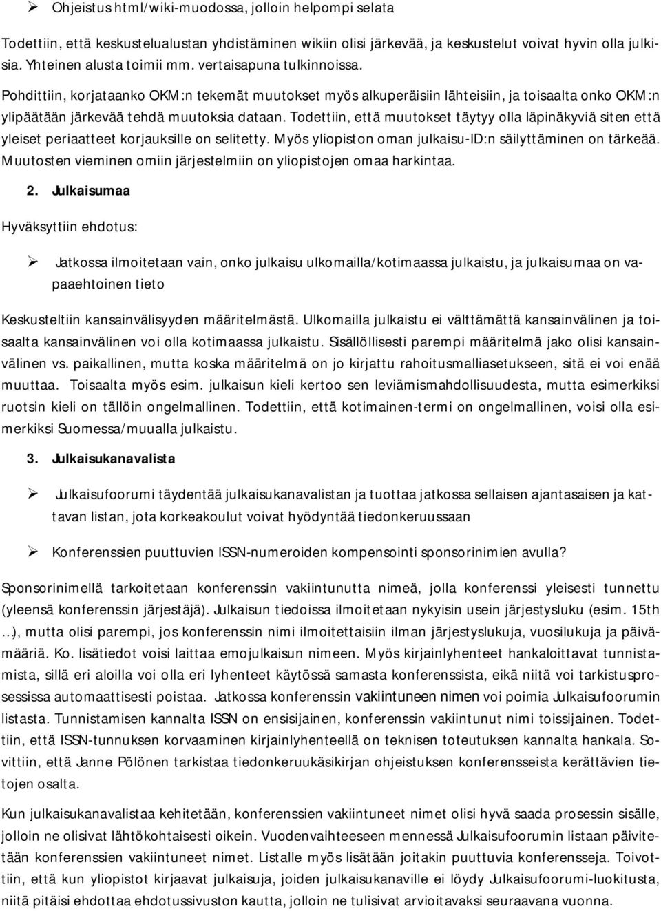 Todettiin, että muutokset täytyy olla läpinäkyviä siten että yleiset periaatteet korjauksille on selitetty. Myös yliopiston oman julkaisu-id:n säilyttäminen on tärkeää.