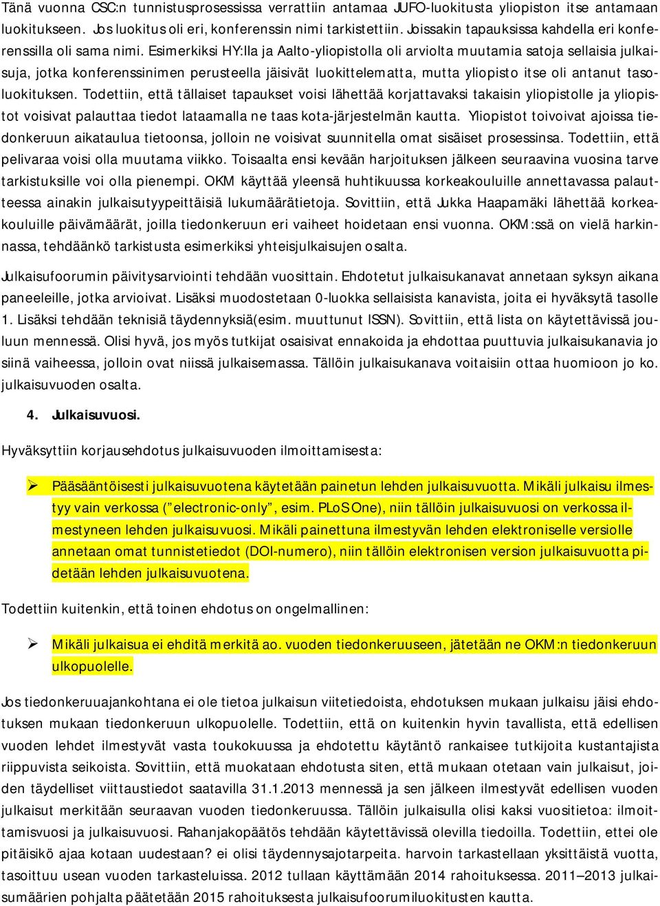 Esimerkiksi HY:lla ja Aalto-yliopistolla oli arviolta muutamia satoja sellaisia julkaisuja, jotka konferenssinimen perusteella jäisivät luokittelematta, mutta yliopisto itse oli antanut